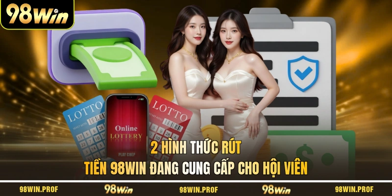 2 hình thức rút tiền 98WIN đang cung cấp cho hội viên