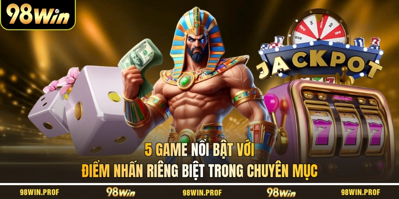 5 game nổi bật với điểm nhấn riêng biệt trong chuyên mục