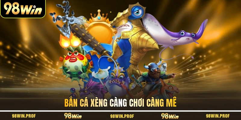 Bắn cá xèng càng chơi càng mê