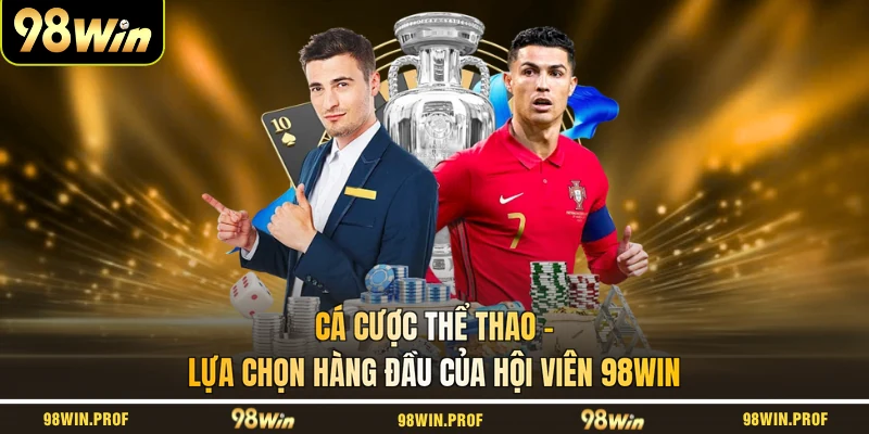 Cá cược thể thao - Lựa chọn hàng đầu của hội viên 98WIN