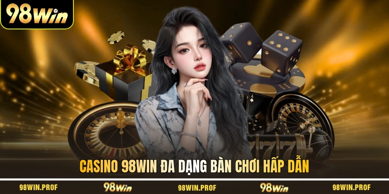 Casino 98WIN đa dạng bàn chơi hấp dẫn