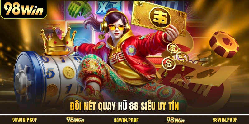 Đôi nét quay hũ 88 siêu uy tín