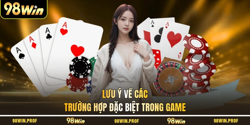 Lưu ý về các trường hợp đặc biệt trong game