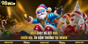 Mẹo Quay Hũ Bất Khả Chiến Bại, Ăn Đậm Thưởng Tại 98WIN