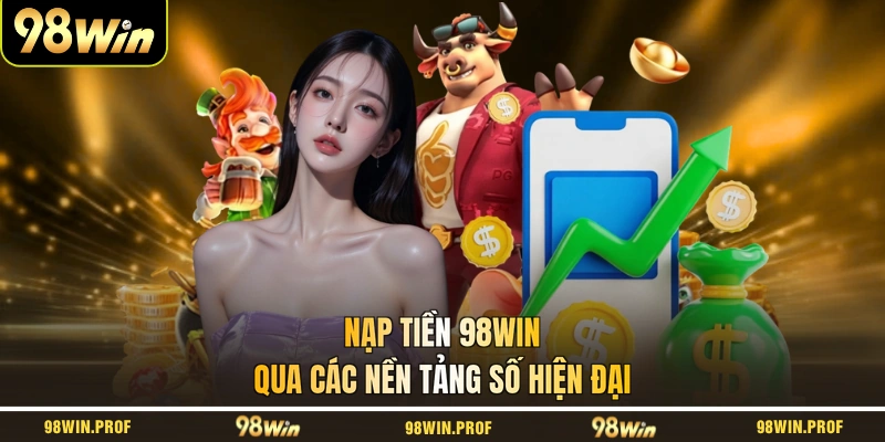 Nạp tiền 98WIN qua các nền tảng số hiện đại