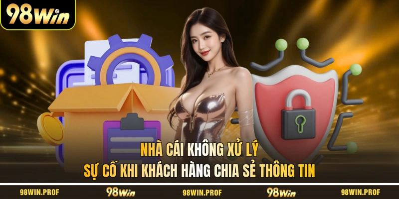 Nhà cái không xử lý sự cố khi khách hàng chia sẻ thông tin