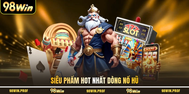 Siêu phẩm hot nhất dòng nổ hũ