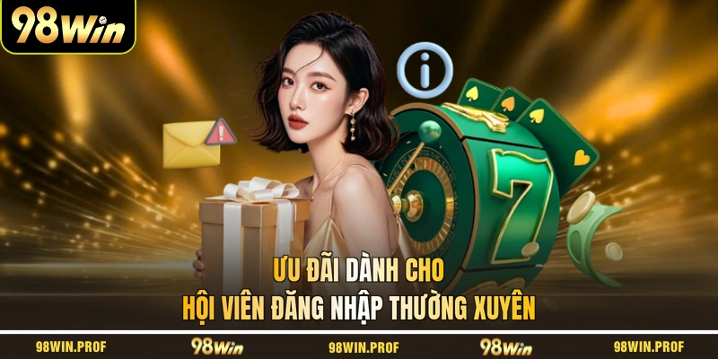 Ưu đãi dành cho hội viên đăng nhập thường xuyên