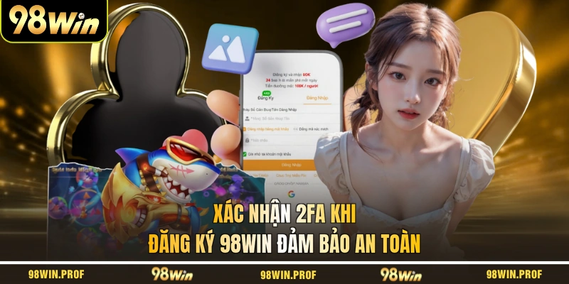 Xác nhận 2FA khi đăng ký 98WIN đảm bảo an toàn