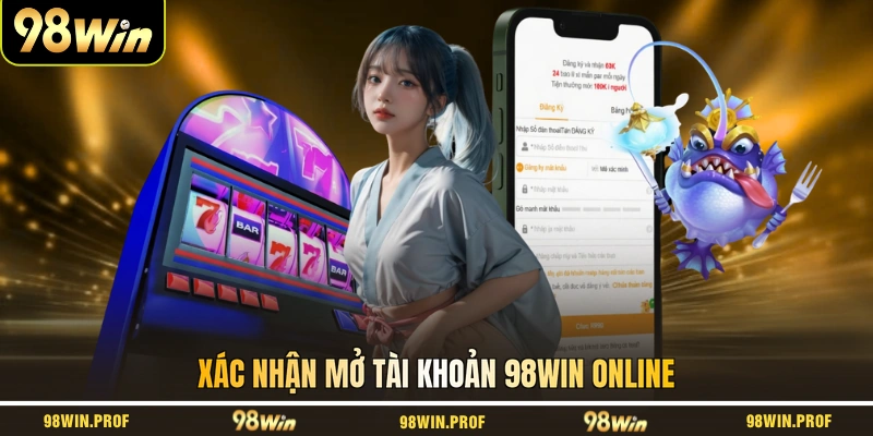 Xác nhận mở tài khoản 98WIN online